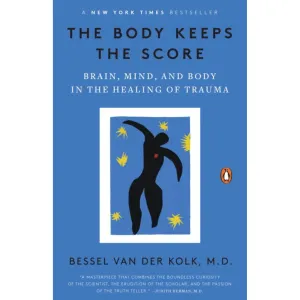 The Body Keeps the Score: Brain, Mind, and Body in the Healing of Trauma